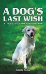 A Dog's Last Wish - Claude Filion - 9798891555181