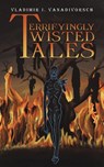 Terrifyingly Twisted Tales - Vladimir I. Vanadivorsch - 9798891556690