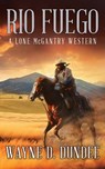 Rio Fuego: A Lone McGantry Western - Wayne D. Dundee - 9798891644564