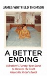 A Better Ending: A Brother's Twenty-Year Quest to Uncover the Truth about His - James Whitfield Thomson - 9798891645592