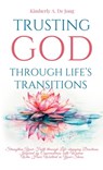 Trusting God Through Life's Transitions - Kimberly A. de Jong - 9798891851429