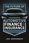 The Future of Automotive Finance and Insurance: How to Build World-Class Culture and Transform Your Dealership for Tomorrow's Market - Joel Kansanback - 9798891881884