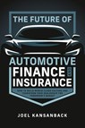 The Future of Automotive Finance and Insurance - Joel Kansanback - 9798891881884