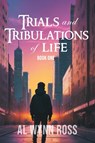 Trials and Tribulations of Life (Book One) - Al Wynn Ross - 9798891902152