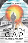 Bridging the Gap: How to Free Our Minds of What Holds Us Captive and Broken - Jerry Lee Burkert - 9798892113601
