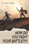 How Do You Fight Your Battle?!!! - David Ajeigbe - 9798892160421