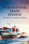 International Trade Finance: Gateway to Global Market - Aleena Varghese - 9798892338271