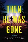 Then He Was Gone - Isabel Booth - 9798892424684