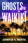 Ghosts of Waikiki - Jennifer K. Morita - 9798892425483