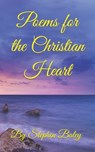 Poems for the Christian Heart - Stephen Baley - 9798892694100