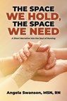 The Space We Hold, The Space We Need - Angela Swanson - 9798892856171