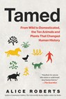 Tamed: From Wild to Domesticated, the Ten Animals and Plants That Changed Human History - Alice Roberts - 9798893030488