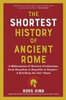 The Shortest History of Ancient Rome: A Millennium of Western Civilization, from Kingdom to Republic to Empire - A Retelling for Our Times - Ross King - 9798893030587