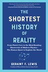 The Shortest History of Reality: From Plato's Cave to the Mind-Bending Discoveries of Modern Physics - The Human Quest to Explain the World - Geraint F. Lewis - 9798893031669