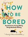 How to Be Bored: The Dutch Art of Living Well by Doing Absolutely Nothing - Lona Aalders - 9798893031744