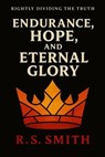 Rightly Dividing The Truth: Endurance, Hope, and Eternal Glory - R.S. Smith - 9798893072372