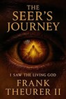 The Seer's Journey: I Saw the Living God - Frank Theurer II - 9798893072518