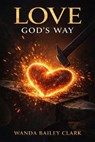 Love God's Way - Wanda Bailey Clark - 9798893072907