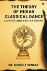 The Theory of Indian Classical Dance: (Junior and Senior exam) - Dr Meghna Venkat - 9798893227215