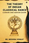 The Theory of Indian Classical Dance: (Junior and Senior exam) - Dr Meghna Venkat - 9798893227215