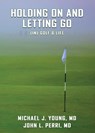 HOLDING ON AND LETTING GO (in) Golf & Life - Michael J. Young ; John L. Perri - 9798893242492