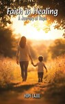 Faith In Healing; A Hopeful Journey - Hope Lajul - 9798893246056
