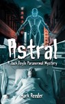 Astral: A Jack Doyle Paranormal Mystery - Mark Reeder - 9798893250688