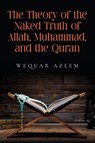 The Theory of the Naked Truth of Allah, Muhammad, and the Quran - Wequar Azeem - 9798893301656