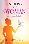 Untoiling Of A Woman: Love Letter To The Father - L. T. Simmons - 9798893303285