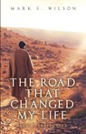 The Road That Changed My Life - Mark S. Wilson - 9798893334517