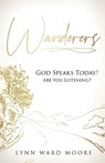 Wanderers. God Speaks Today! Are You Listening? - Lynn Ward Moore - 9798893336467