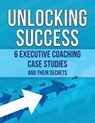 Unlocking Success: 6 Executive Coaching Case Studies and Their Secrets - Paul Delahaie - 9798893414950