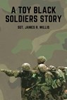 A Toy Black Soldiers Story - Sgt. James R. Willis - 9798893897937