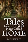 Tales from a Far Off Place Called Home - D. E. Hendrix - 9798893899849