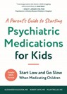 A Parent's Guide to Starting Psychiatric Medications for Kids - Alexander Kolevzon ; Pilar Trelles ; Robert Jaffe - 9798893960457