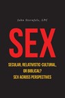 SEX Secular, Relativistic-Cultural, or Biblical? - John Sternfels LPC - 9798894275413
