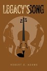 Legacy's Song - Robert D. Adams - 9798894284194