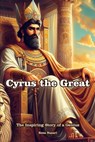 Cyrus the Great: The Inspiring Story of a Genius - Reza Nazari - 9798894448190