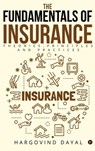 The Fundamentals of Insurance: Theories, Principles and Practices - Hargovind Dayal - 9798894755168