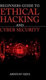 Beginners Guide To Ethical Hacking and Cyber Security - Abhinav Ojha - 9798894755588
