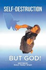 Self-Destruction...But God! - Robert "Bobby" Wright - 9798894859347
