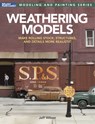 Weathering Models: Make Rolling Stock, Structures, & Details More Realistic - Jeff Wilson - 9798894910086