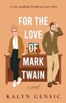 For the Love of Mark Twain: A Cozy Academia Friends-to-Lovers Story - Kalyn Gensic - 9798894963419