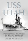 USS Utah: Forgotten Warrior of Pearl Harbor - Larry Anderson - 9798894990590