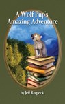 A Wolf Pup's Amazing Adventure - Jeff Rzepecki - 9798894992419