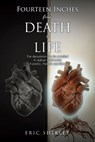Fourteen Inches from Death to Life: The deception of a lie unveiled A radical testimonial A poetic, rhetoric rendition - Eric Shirley - 9798895260951