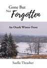 Gone But Not Forgotten: An Ozark Winter Frost - Suella Thrasher - 9798895262467