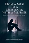 From a Mess to a Messenger with a Message - Pastor Carlos Sepulveda-Gonzalez - 9798895265123