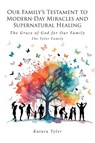 Our Family's Testament to Modern-Day Miracles and Supernatural Healing - Katara Tyler - 9798895267615