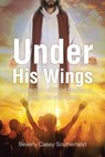 Under His Wings - Beverly Casey Southerland - 9798895268438